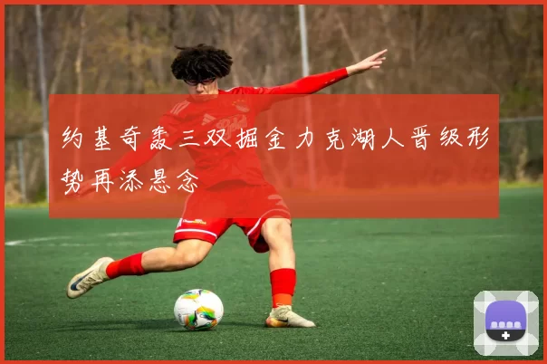 约基奇轰三双掘金力克湖人晋级形势再添悬念