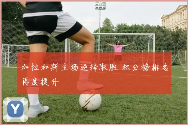 加拉加斯主场逆转取胜 积分榜排名再度提升