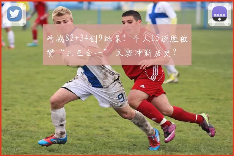 两战82+34创9纪录！个人15连胜被赞“三王合一” 文班冲新历史？