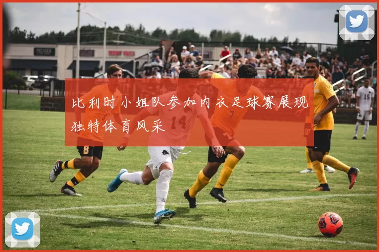 比利时小姐队参加内衣足球赛展现独特体育风采